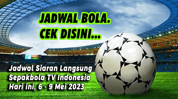 Jadwal Siaran Langsung Sepakbola TV Indonesia Hari Ini, 6 - 9 Mei 2023